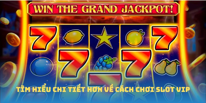 Tìm hiểu chi tiết hơn về cách chơi slot VIP